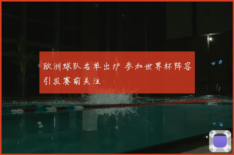 欧洲球队名单出炉 参加世界杯阵容引发赛前关注