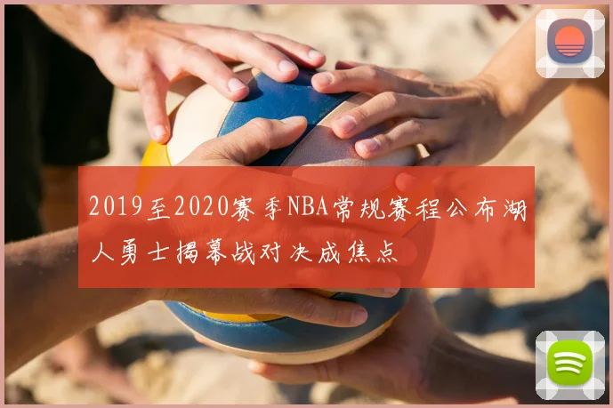 2019至2020赛季NBA常规赛程公布湖人勇士揭幕战对决成焦点